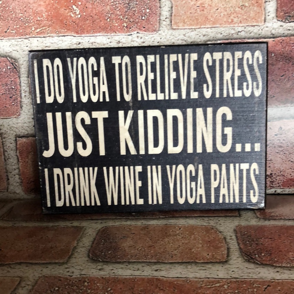 I do yoga to relieve stress Just Kidding...I drink wine in yoga pants wood sign